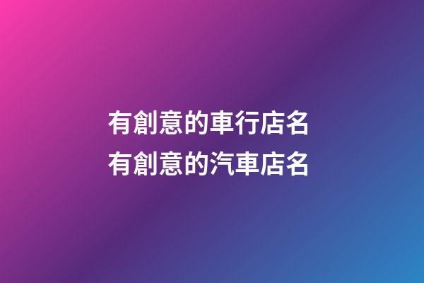 有創意的車行店名 有創意的汽車店名-第1張-店鋪起名-玄機派